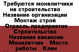 Требуются моналитчики на строительство  › Название организации ­ “Монтаж строй“ › Отрасль предприятия ­ Строительство  › Название вакансии ­ Моналитчие › Место работы ­ Клин › Минимальный оклад ­ 1 500 › Максимальный оклад ­ 2 500 › База расчета процента ­ По объёму  - Московская обл., Клинский р-н Работа » Вакансии   